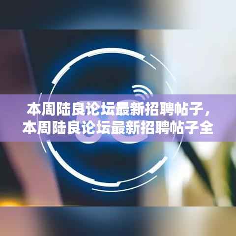 陆良论坛本周最新招聘帖子详解与介绍