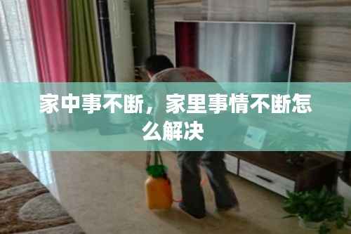 家中事不断,家里事情不断怎么解决