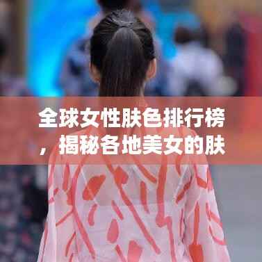 全球女性肤色排行榜,揭秘各地美女的肤色魅力