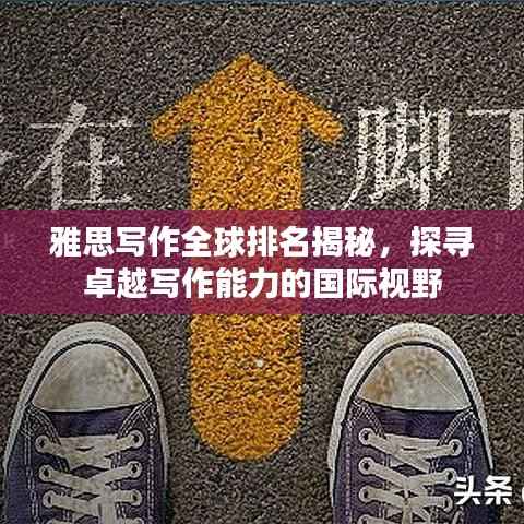 雅思写作全球排名揭秘,探寻卓越写作能力的国际视野