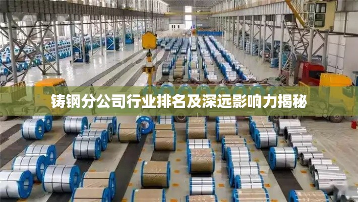 铸钢分公司行业排名及深远影响力揭秘