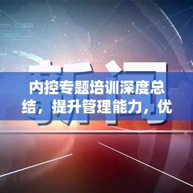 内控专题培训深度总结,提升管理能力,优化企业运营!