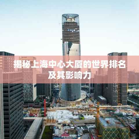揭秘上海中心大厦的世界排名及其影响力